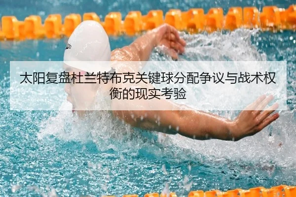 太阳复盘杜兰特布克关键球分配争议与战术权衡的现实考验