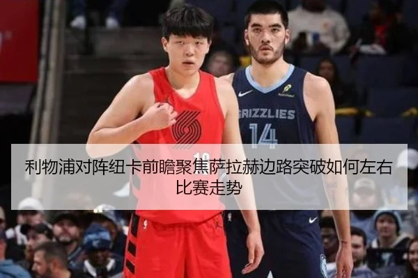 利物浦对阵纽卡前瞻聚焦萨拉赫边路突破如何左右比赛走势